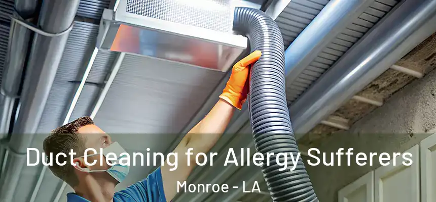 Duct Cleaning for Allergy Sufferers Monroe - LA