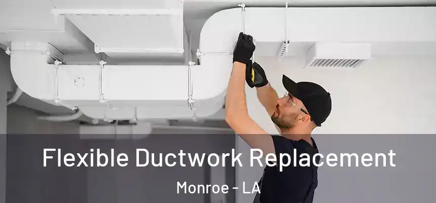  Flexible Ductwork Replacement Monroe - LA